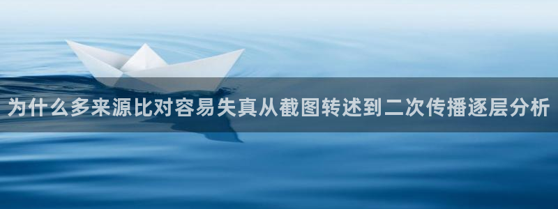 51吃瓜软件:为什么多来源比对容易失真从截图转述到二次传播逐层分析